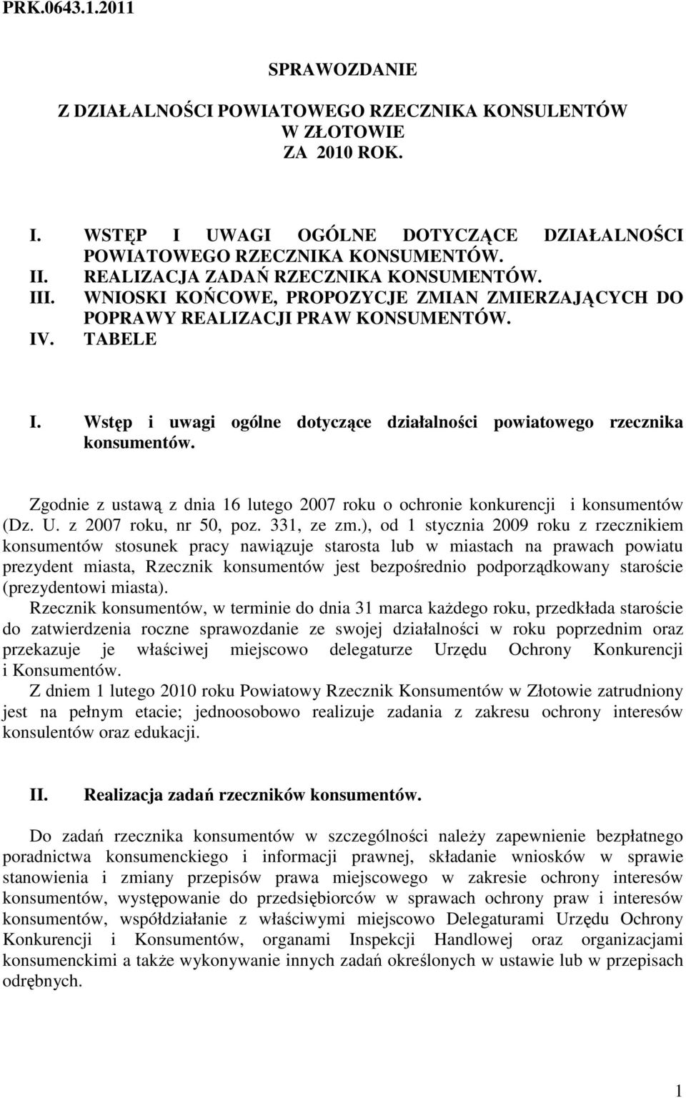 Wstęp i uwagi ogólne dotyczące działalności powiatowego rzecznika konsumentów. Zgodnie z ustawą z dnia 16 lutego 2007 roku o ochronie konkurencji i konsumentów (Dz. U. z 2007 roku, nr 50, poz.