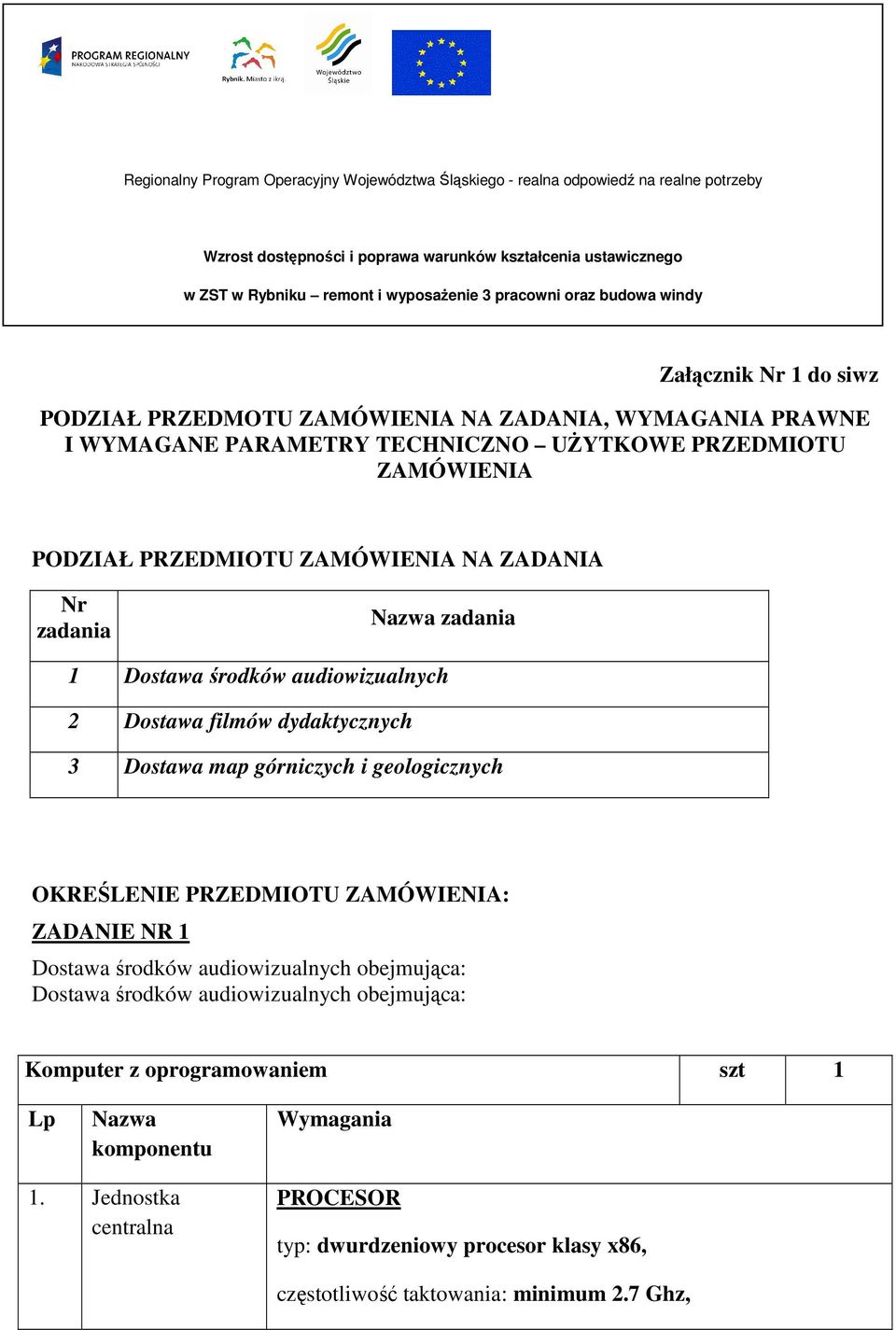 ZAMÓWIENIA NA ZADANIA Nr zadania zadania 1 Dostawa środków audiowizualnych 2 Dostawa filmów dydaktycznych 3 Dostawa map górniczych i geologicznych OKREŚLENIE PRZEDMIOTU ZAMÓWIENIA: ZADANIE NR 1