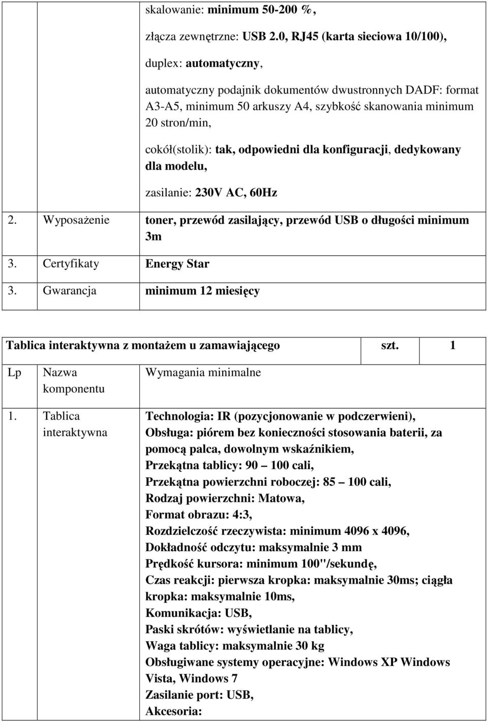 cokół(stolik): tak, odpowiedni dla konfiguracji, dedykowany dla modelu, zasilanie: 230V AC, 60Hz 2. Wyposażenie toner, przewód zasilający, przewód USB o długości minimum 3m 3.