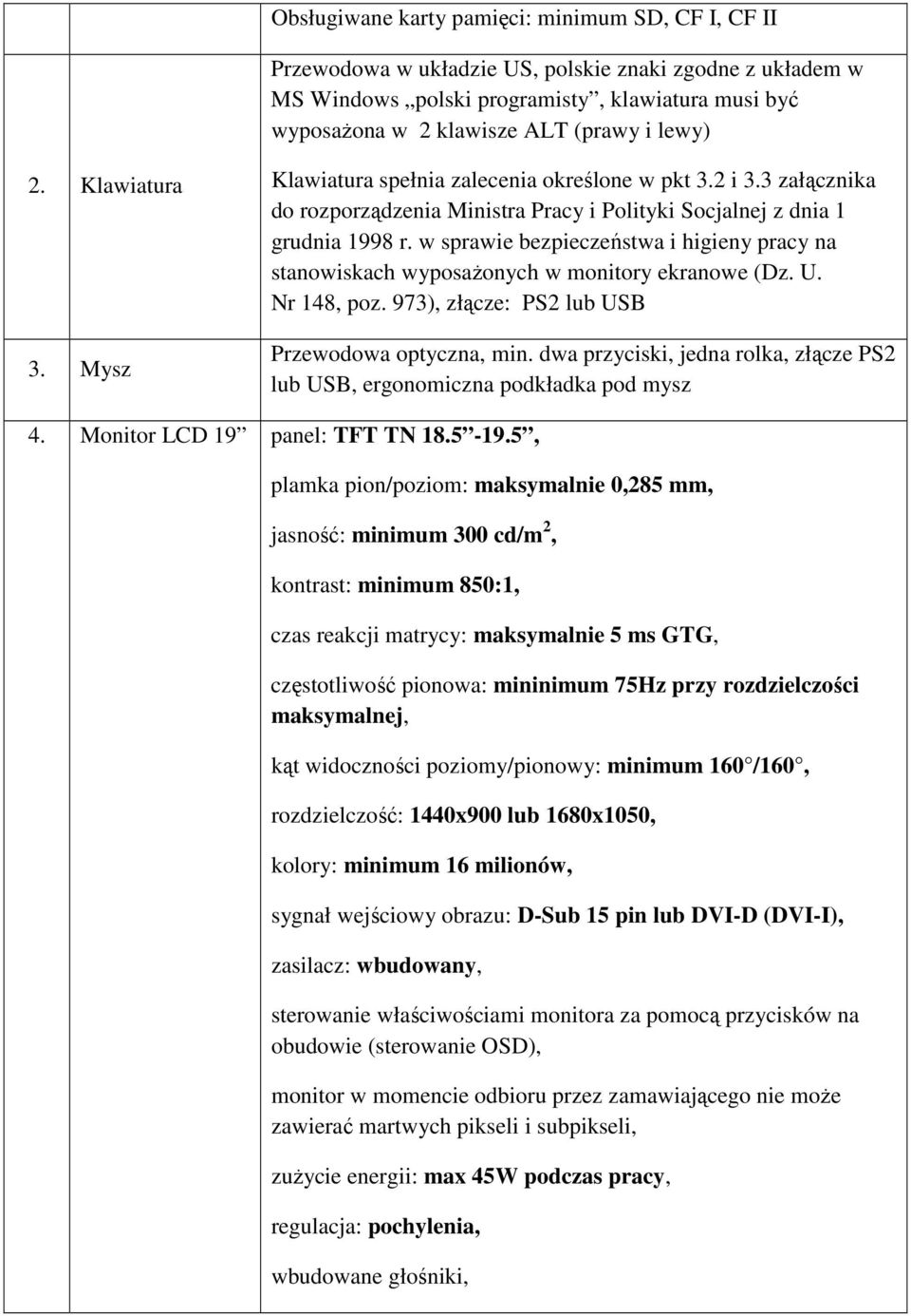 w sprawie bezpieczeństwa i higieny pracy na stanowiskach wyposażonych w monitory ekranowe (Dz. U. Nr 148, poz. 973), złącze: PS2 lub USB Przewodowa optyczna, min.