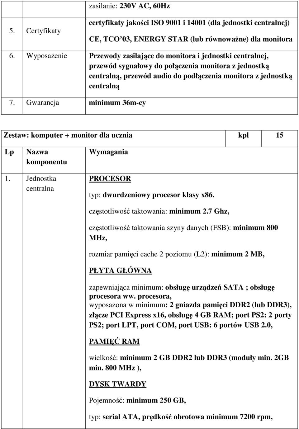 Gwarancja minimum 36m-cy Zestaw: komputer + monitor dla ucznia kpl 15 Wymagania 1. Jednostka centralna PROCESOR typ: dwurdzeniowy procesor klasy x86, częstotliwość taktowania: minimum 2.