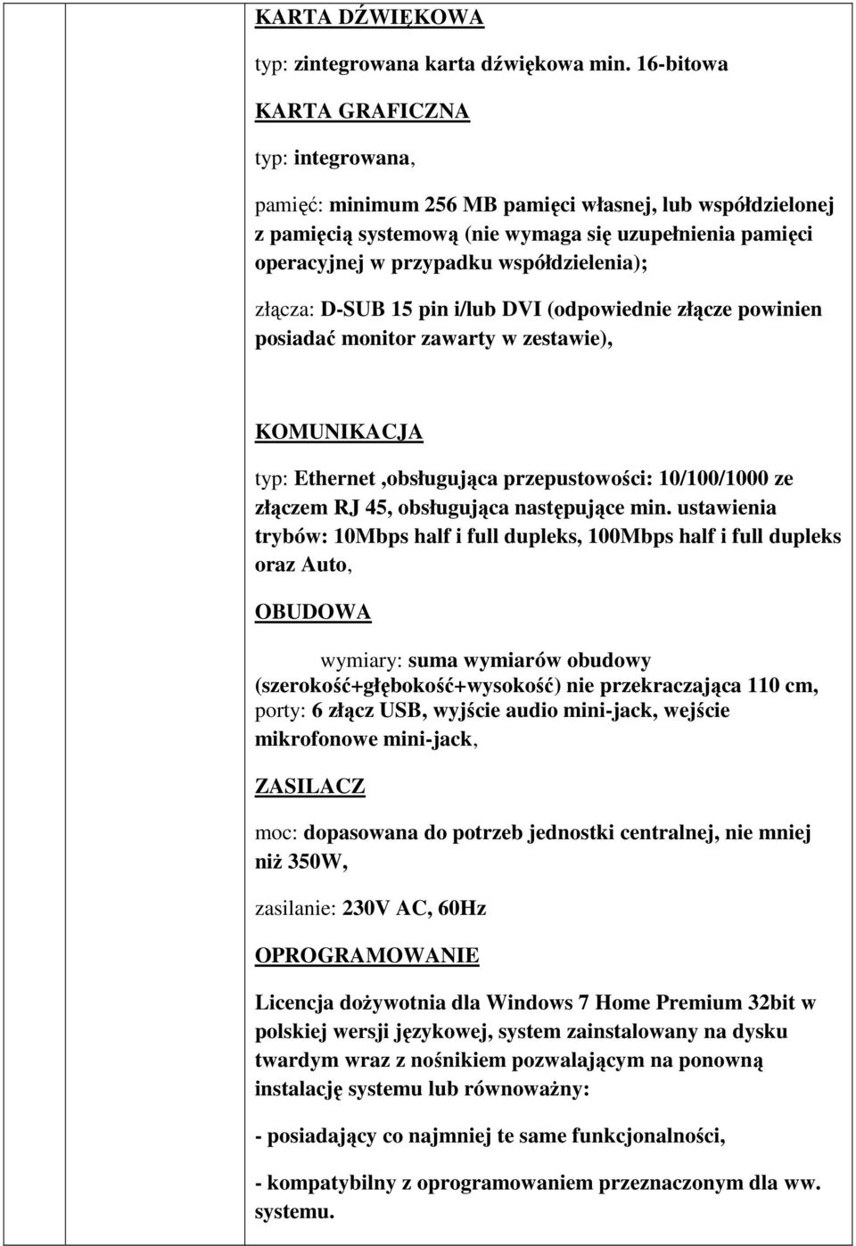 współdzielenia); złącza: D-SUB 15 pin i/lub DVI (odpowiednie złącze powinien posiadać monitor zawarty w zestawie), KOMUNIKACJA typ: Ethernet,obsługująca przepustowości: 10/100/1000 ze złączem RJ 45,