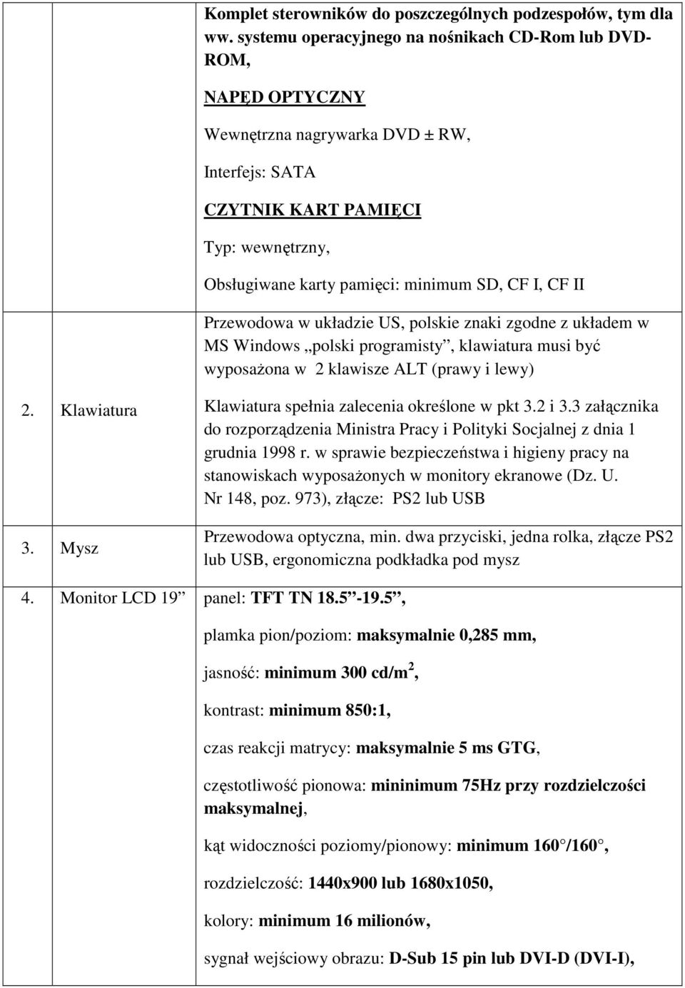 I, CF II Przewodowa w układzie US, polskie znaki zgodne z układem w MS Windows polski programisty, klawiatura musi być wyposażona w 2 klawisze ALT (prawy i lewy) 2. Klawiatura 3.