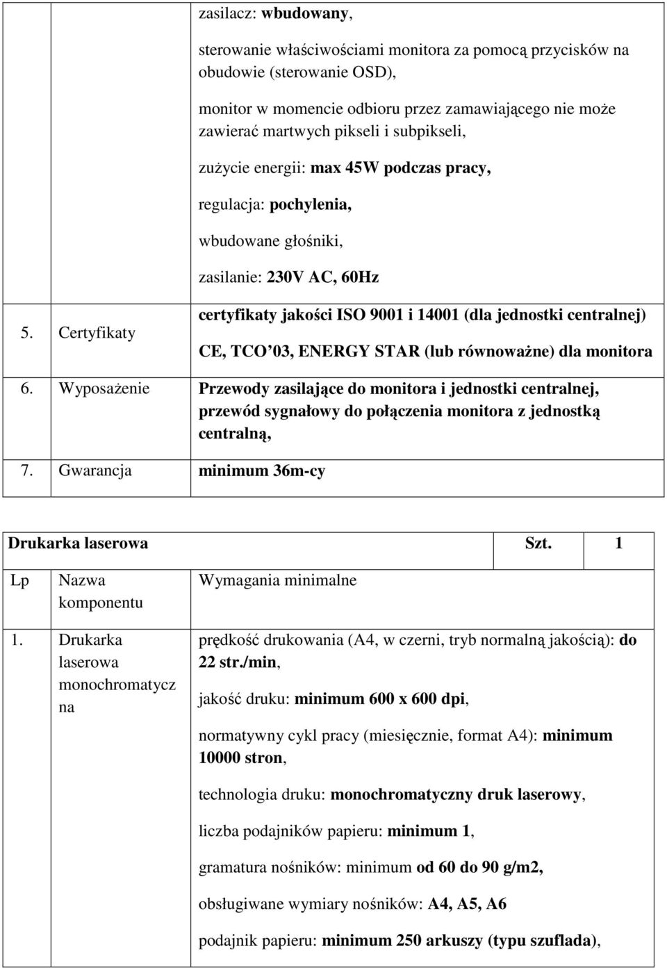 Certyfikaty certyfikaty jakości ISO 9001 i 14001 (dla jednostki centralnej) CE, TCO 03, ENERGY STAR (lub równoważne) dla monitora 6.