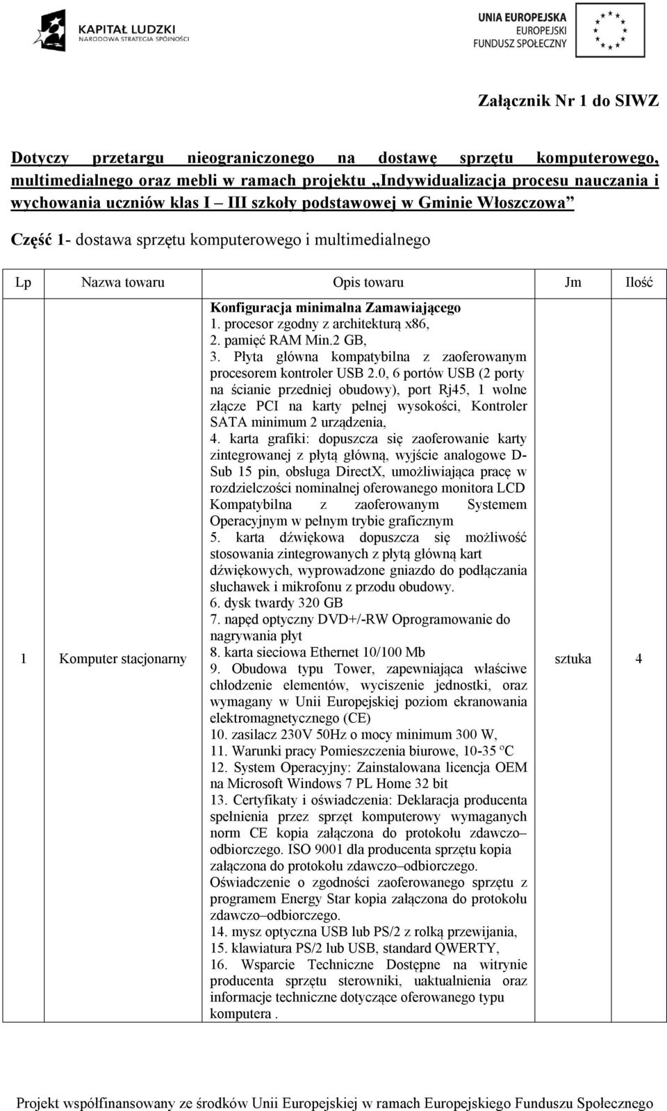 procesor zgodny z architekturą x86, 2. pamięć RAM Min.2 GB,. Płyta główna kompatybilna z zaoferowanym procesorem kontroler USB 2.