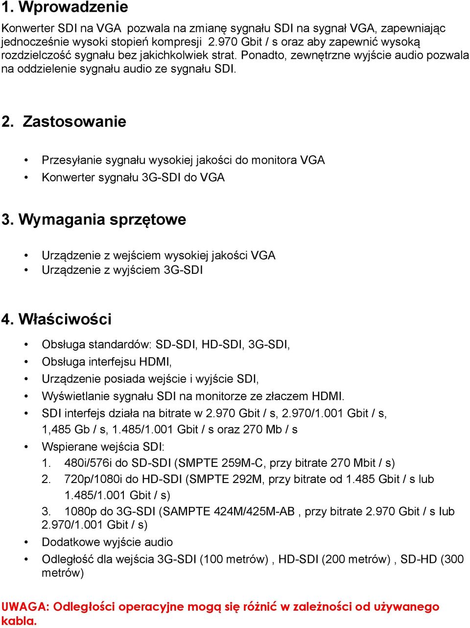 Zastosowanie Przesyłanie sygnału wysokiej jakości do monitora VGA Konwerter sygnału 3G-SDI do VGA 3. Wymagania sprzętowe Urządzenie z wejściem wysokiej jakości VGA Urządzenie z wyjściem 3G-SDI 4.