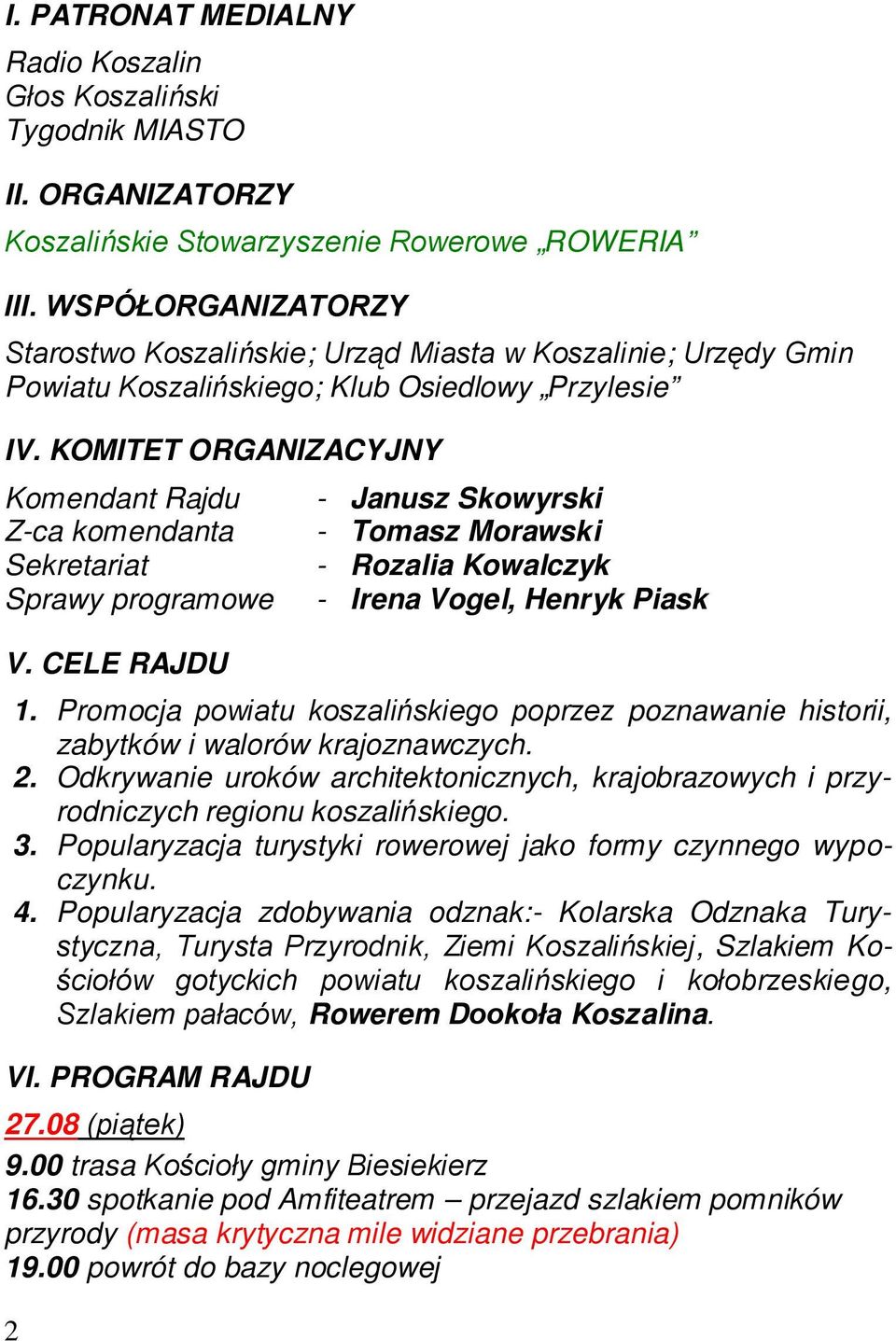 KOMITET ORGANIZACYJNY Komendant Rajdu Z-ca komendanta Sekretariat Sprawy programowe V. CELE RAJDU 2 - Janusz Skowyrski - Tomasz Morawski - Rozalia Kowalczyk - Irena Vogel, Henryk Piask 1.