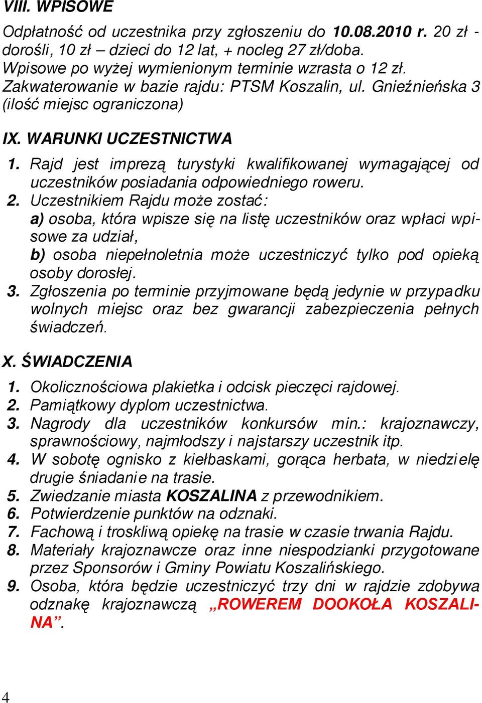 Rajd jest imprezą turystyki kwalifikowanej wymagającej od uczestników posiadania odpowiedniego roweru. 2.