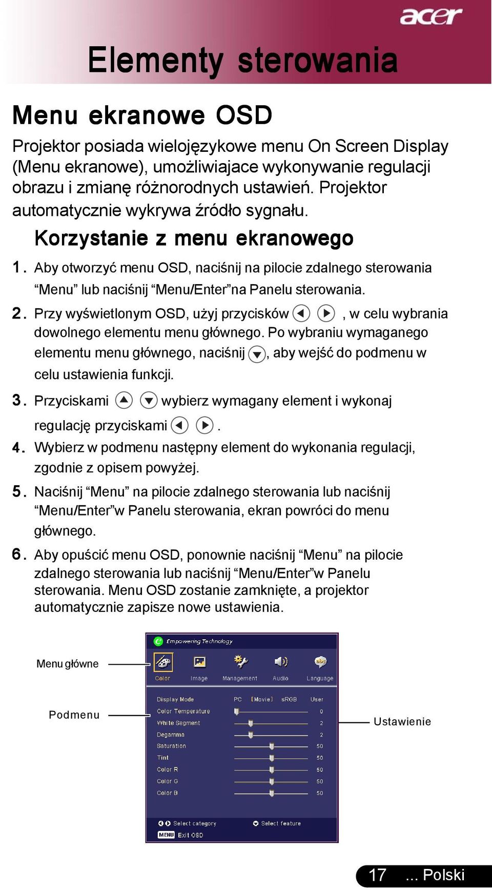 Przy wyświetlonym OSD, użyj przycisków, w celu wybrania dowolnego elementu menu głównego. Po wybraniu wymaganego elementu menu głównego, naciśnij, aby wejść do podmenu w celu ustawienia funkcji. 3.