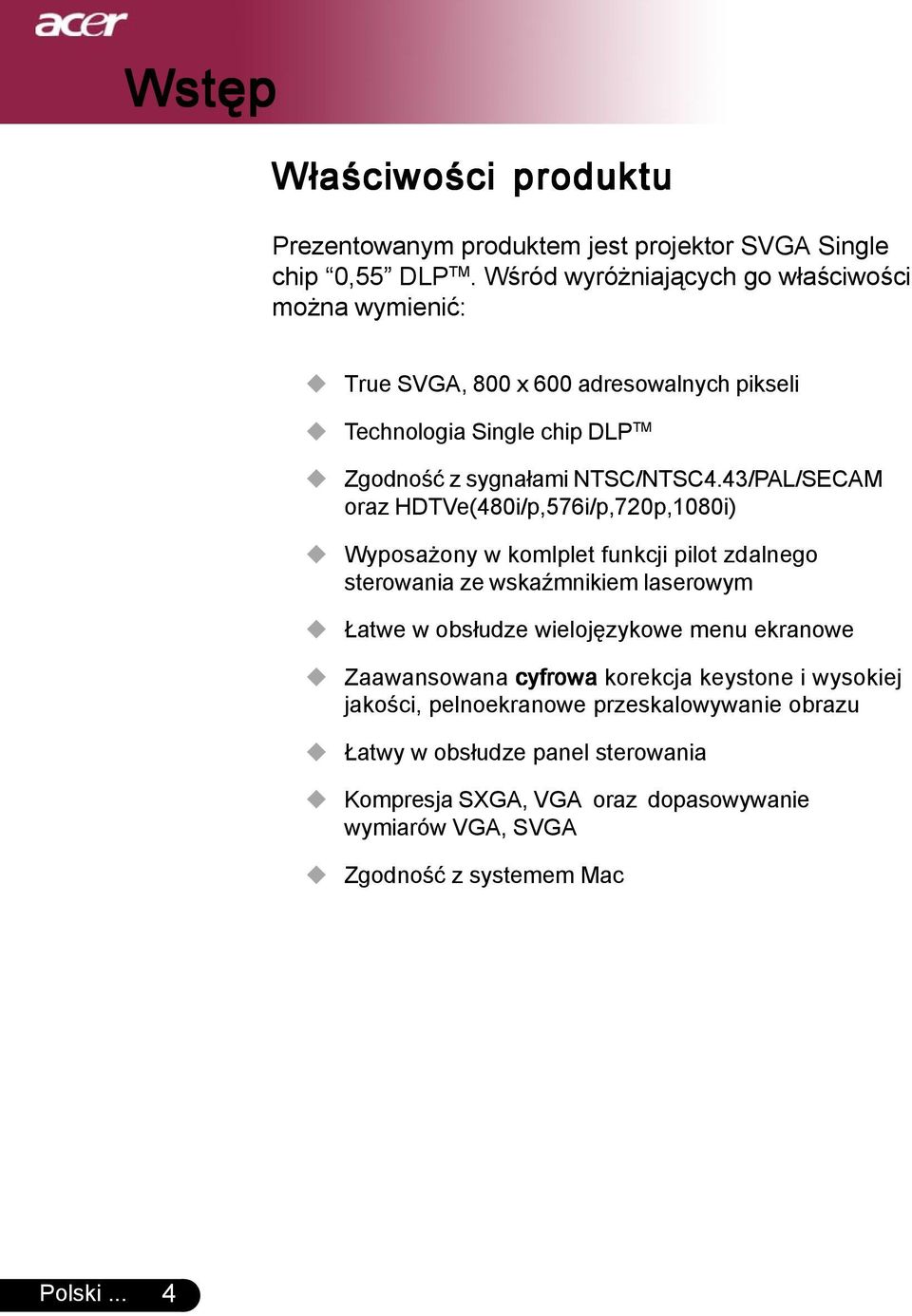 43/PAL/SECAM oraz HDTVe(480i/p,576i/p,720p,1080i) Wyposażony w komlplet funkcji pilot zdalnego sterowania ze wskaźmnikiem laserowym Łatwe w obsłudze wielojęzykowe