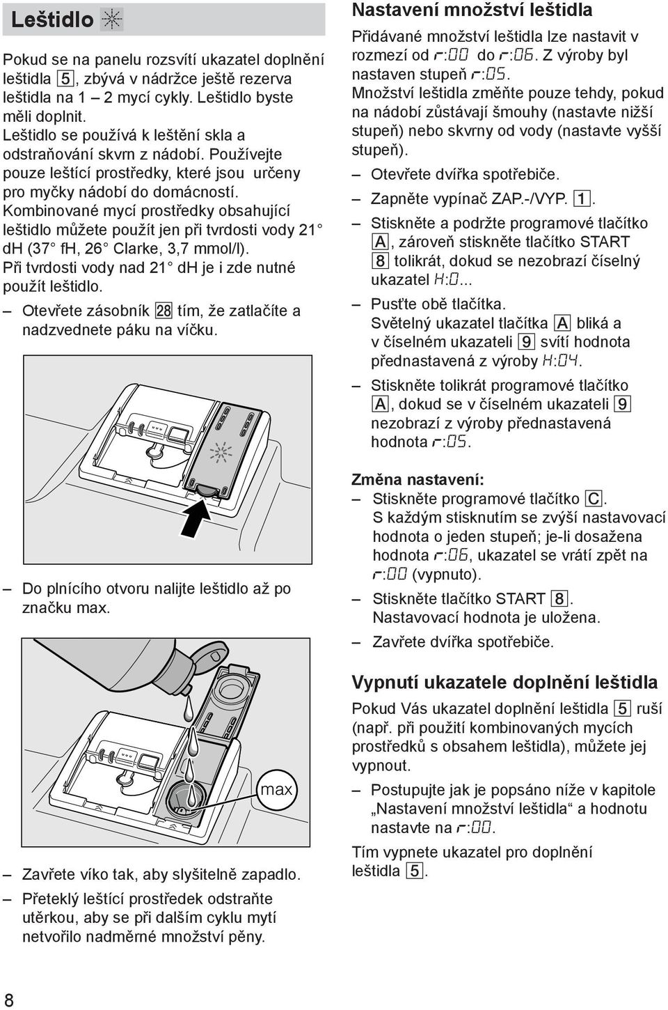 Kombinovanй mycн prostшedky obsahujнcн leљtidlo mщћete pouћнt jen pшi tvrdosti vody 21 dh (37 fh, 26 Clarke, 3,7 mmol/l). Pшi tvrdosti vody nad 21 dh je i zde nutnй pouћнt leљtidlo.