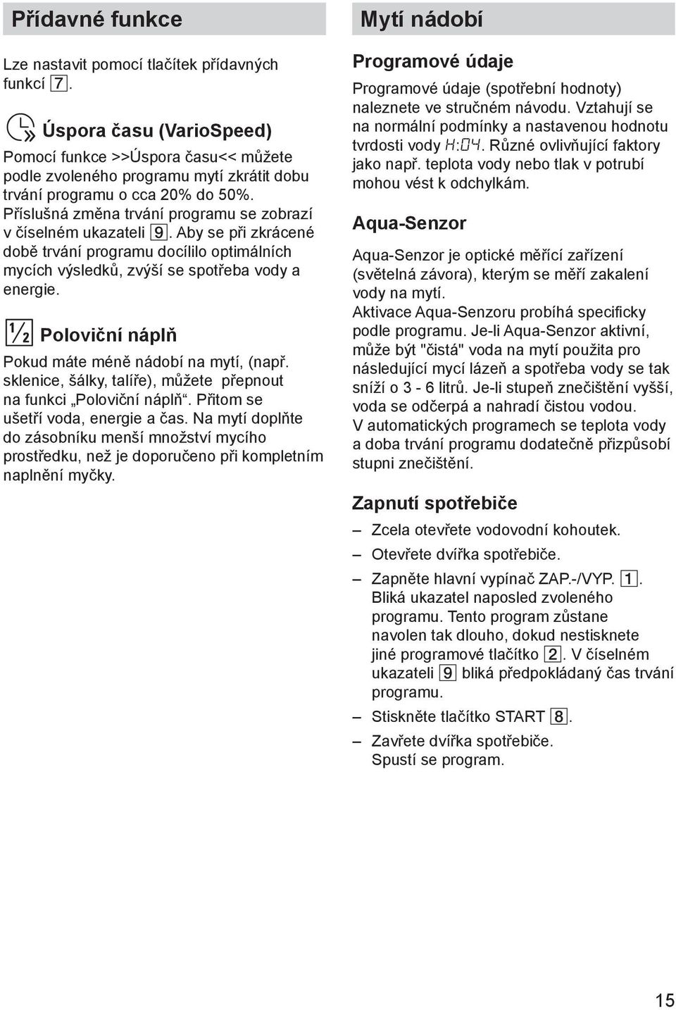 Pшнsluљnб zmмna trvбnн programu se zobrazн v инselnйm ukazateli 9. Aby se pшi zkrбcenй dobм trvбnн programu docнlilo optimбlnнch mycнch vэsledkщ, zvэљн se spotшeba vody a energie.