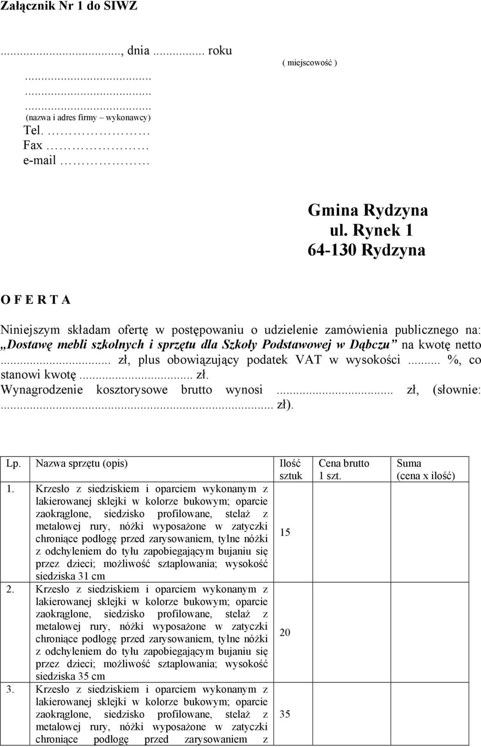 .. zł, plus obowiązujący podatek VAT w wysokości... %, co stanowi kwotę... zł. Wynagrodzenie kosztorysowe brutto wynosi... zł, (słownie:... zł). Lp. Nazwa sprzętu (opis) Ilość sztuk 1.