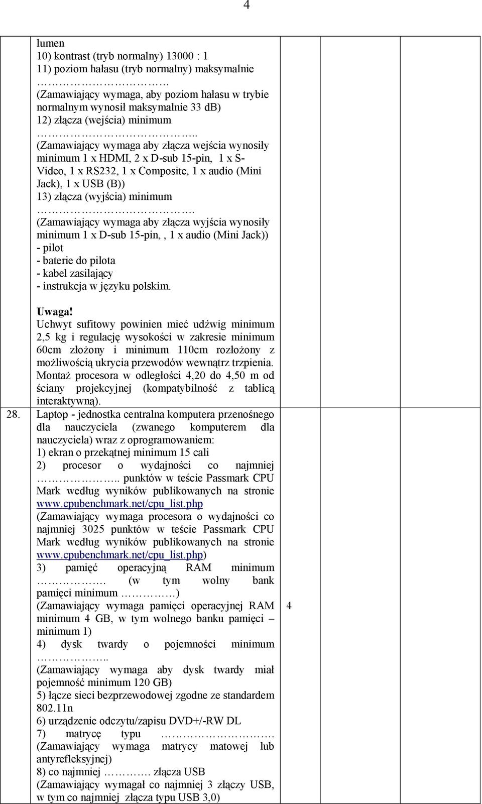 (Zamawiający wymaga aby złącza wyjścia wynosiły minimum 1 x D-sub 15-pin,, 1 x audio (Mini Jack)) - pilot - baterie do pilota - kabel zasilający - instrukcja w języku polskim. Uwaga!