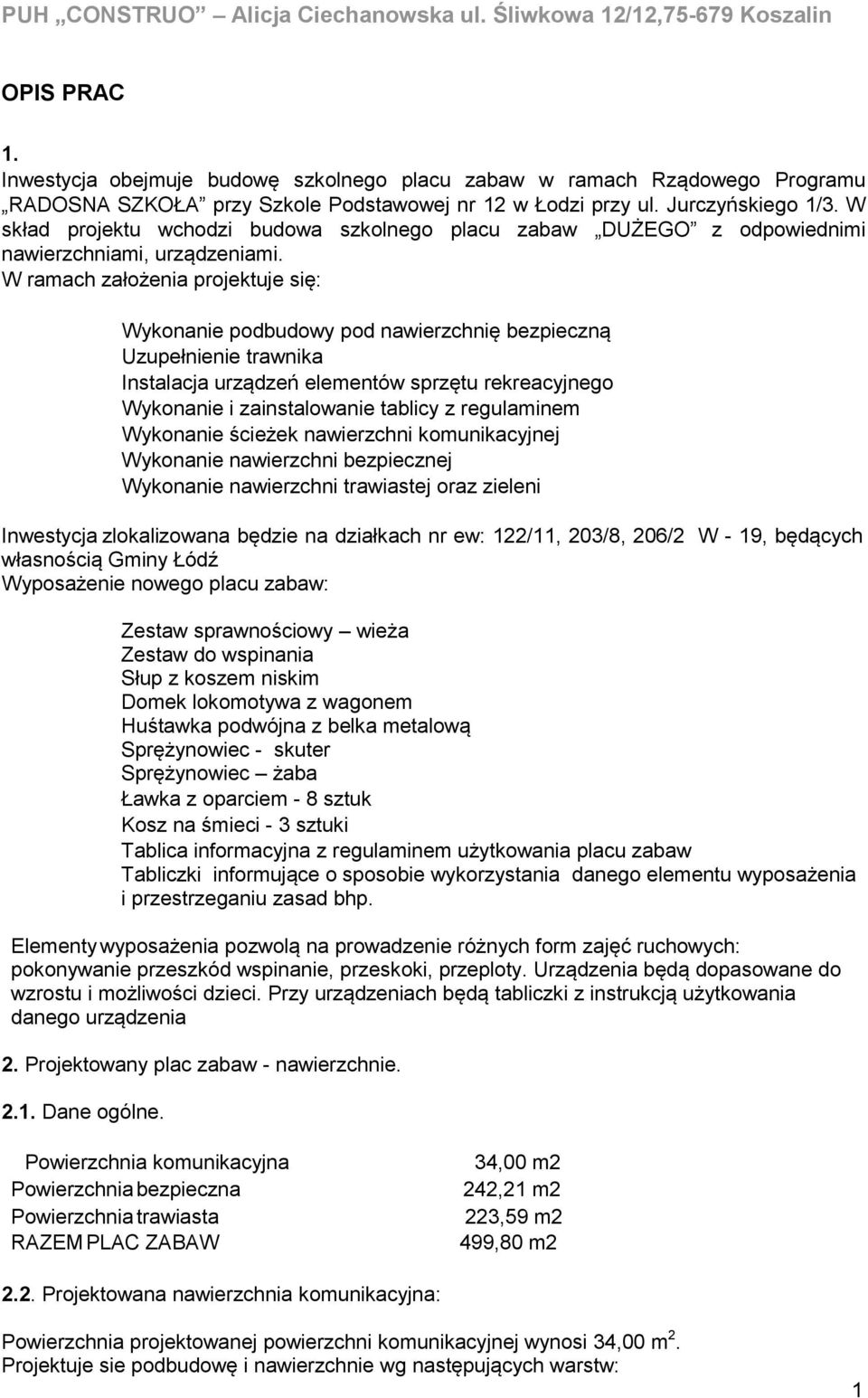 W ramach założenia projektuje się: Wykonanie podbudowy pod nawierzchnię bezpieczną Uzupełnienie trawnika Instalacja urządzeń elementów sprzętu rekreacyjnego Wykonanie i zainstalowanie tablicy z