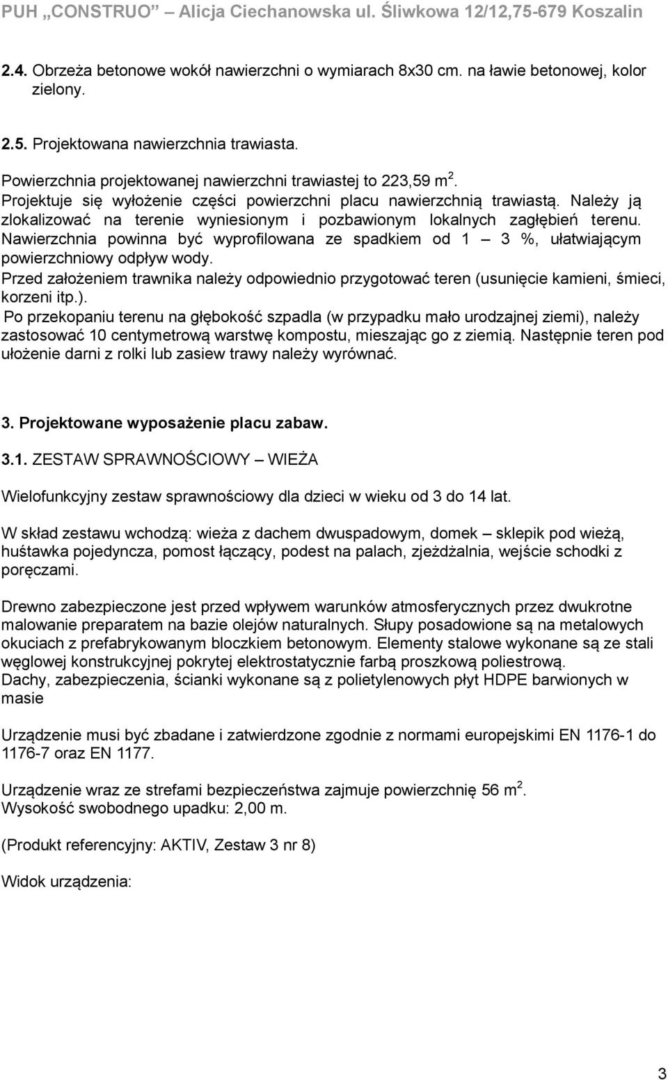 Należy ją zlokalizować na terenie wyniesionym i pozbawionym lokalnych zagłębień terenu. Nawierzchnia powinna być wyprofilowana ze spadkiem od 1 3 %, ułatwiającym powierzchniowy odpływ wody.