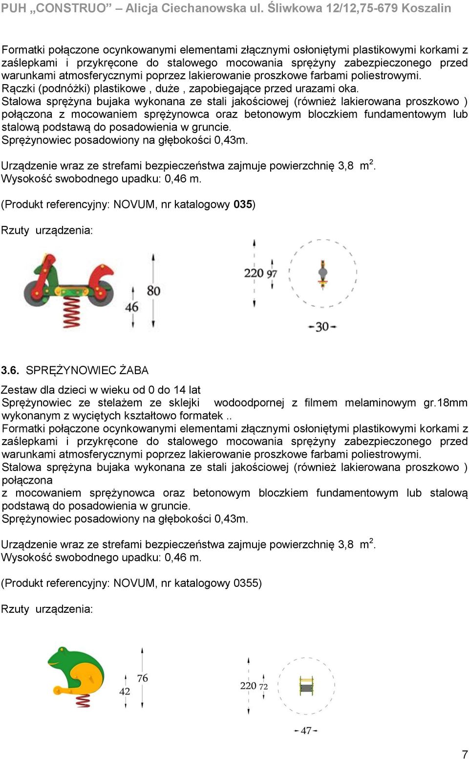 Stalowa sprężyna bujaka wykonana ze stali jakościowej (również lakierowana proszkowo ) połączona z mocowaniem sprężynowca oraz betonowym bloczkiem fundamentowym lub stalową podstawą do posadowienia w