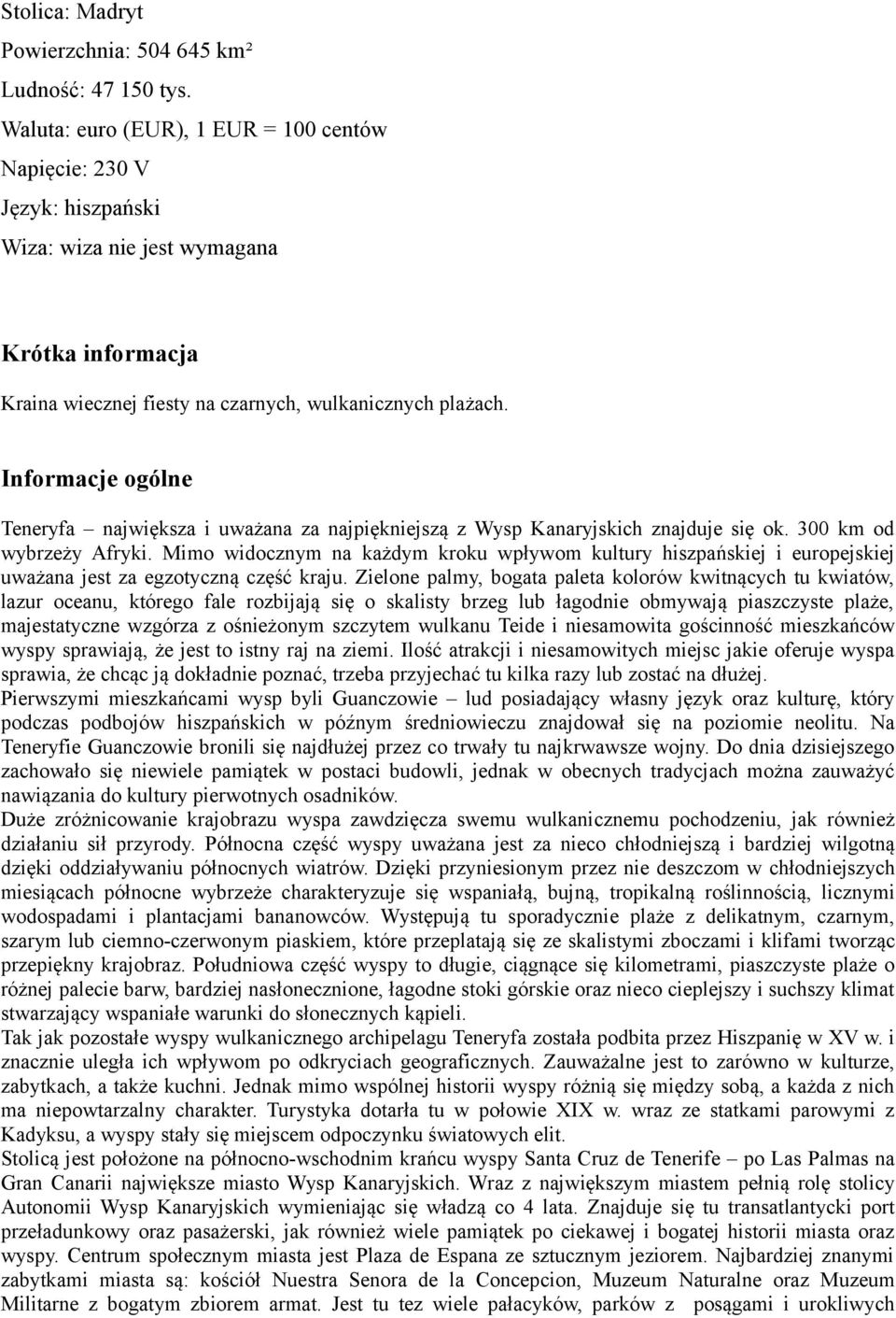 Informacje ogólne Teneryfa największa i uważana za najpiękniejszą z Wysp Kanaryjskich znajduje się ok. 300 km od wybrzeży Afryki.