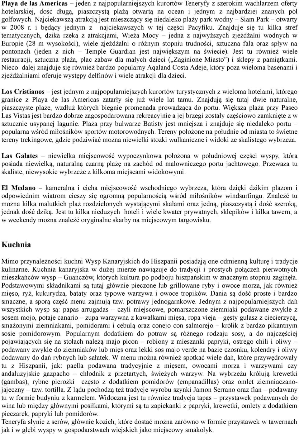 Znajduje się tu kilka stref tematycznych, dzika rzeka z atrakcjami, Wieża Mocy jedna z najwyższych zjeżdżalni wodnych w Europie (28 m wysokości), wiele zjeżdżalni o różnym stopniu trudności, sztuczna