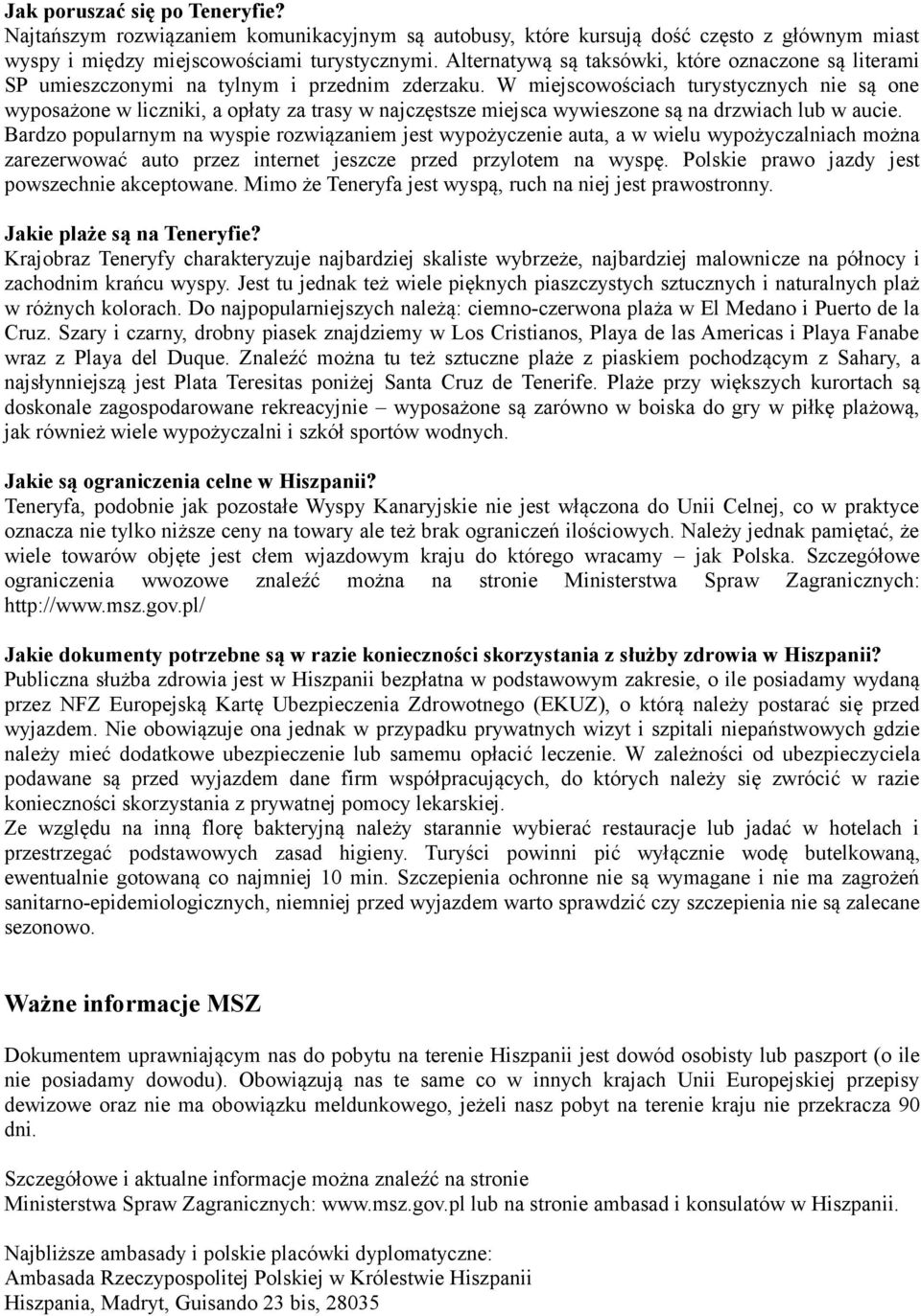 W miejscowościach turystycznych nie są one wyposażone w liczniki, a opłaty za trasy w najczęstsze miejsca wywieszone są na drzwiach lub w aucie.