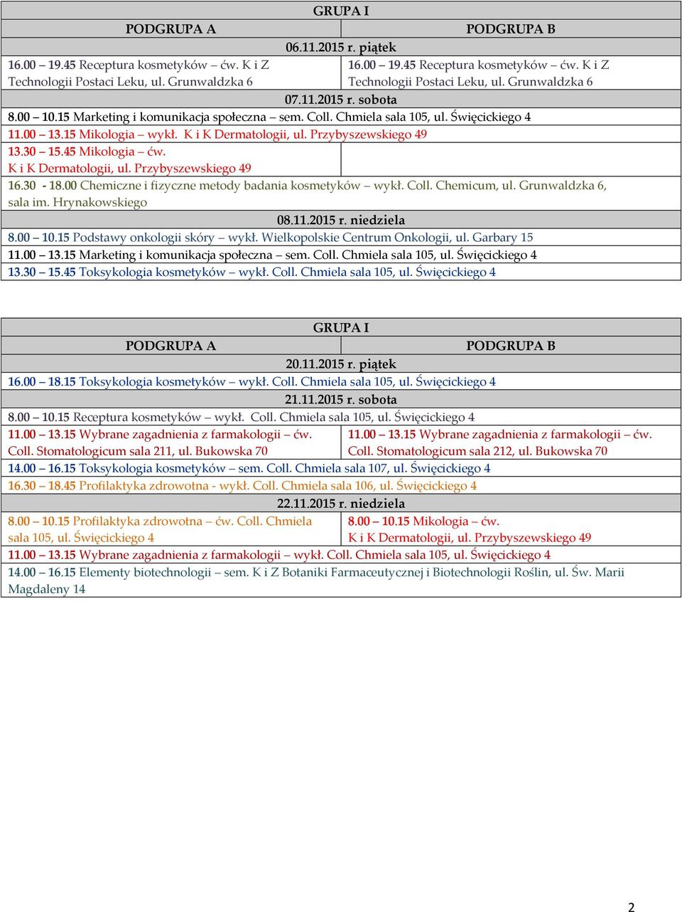 00 Chemiczne i fizyczne metody badania kosmetyków wykł. Coll. Chemicum, ul. Grunwaldzka 6, 08.11.2015 r. niedziela 8.00 10.15 Podstawy onkologii skóry wykł. Wielkopolskie Centrum Onkologii, ul.