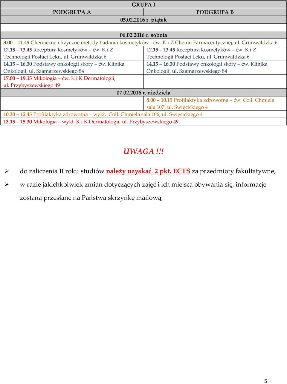 K i K Dermatologii, ul. Przybyszewskiego 49 07.02.2016 r. niedziela 8.00 10.15 Profilaktyka zdrowotna ćw. Coll. Chmiela 10.30 12.45 Profilaktyka zdrowotna wykł. Coll. Chmiela sala 106, ul.