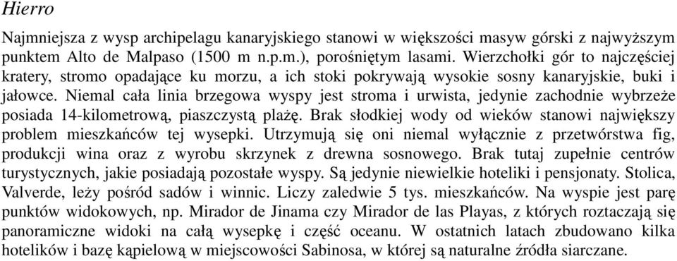 Niemal cała linia brzegowa wyspy jest stroma i urwista, jedynie zachodnie wybrzeŝe posiada 14-kilometrową, piaszczystą plaŝę.