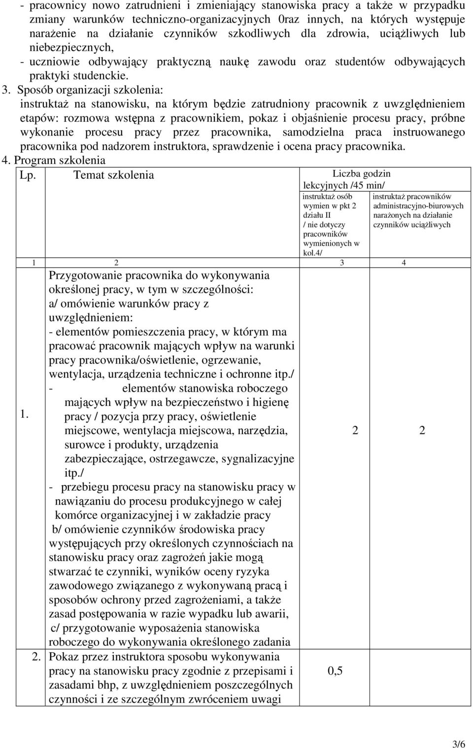 . Sposób organizacji szkolenia: instruktaŝ na stanowisku, na którym będzie zatrudniony pracownik z uwzględnieniem etapów: rozmowa wstępna z pracownikiem, pokaz i objaśnienie procesu pracy, próbne