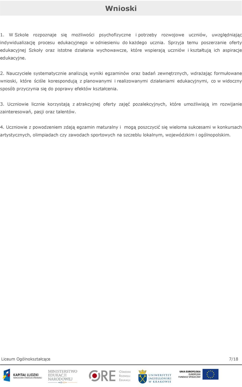 Nauczyciele systematycznie analizują wyniki egzaminów oraz badań zewnętrznych, wdrażając formułowane wnioski, które ściśle korespondują z planowanymi i realizowanymi działaniami edukacyjnymi, co w