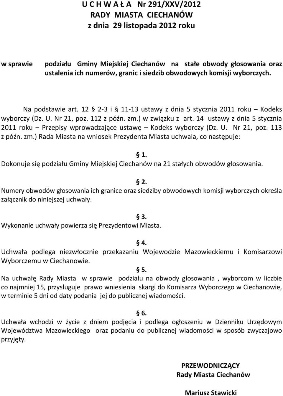 14 ustawy z dnia 5 stycznia 2011 roku Przepisy wprowadzające ustawę Kodeks wyborczy (Dz. U. Nr 21, poz. 113 z późn. zm.) Rada Miasta na wniosek Prezydenta Miasta uchwala, co następuje: 1.