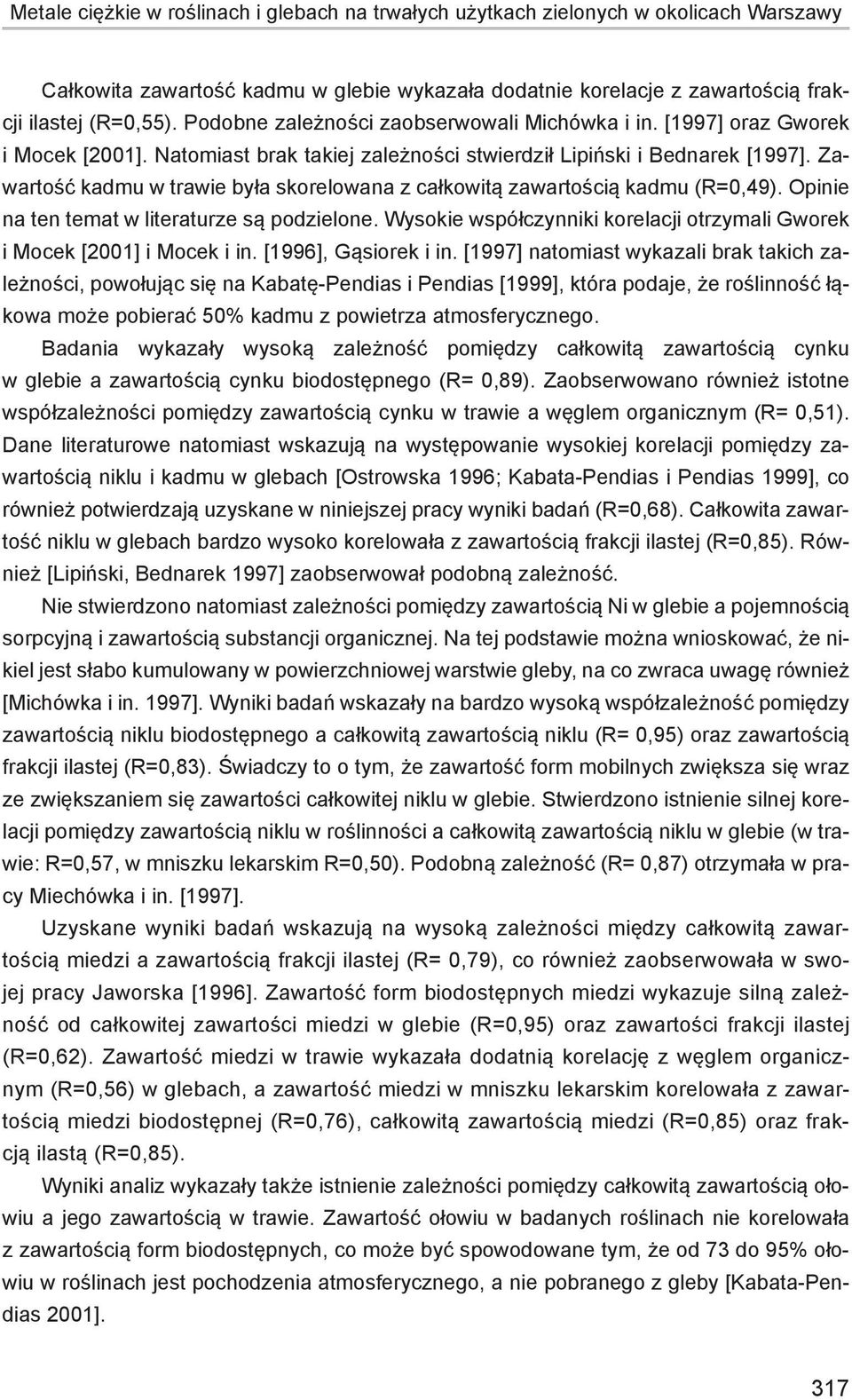 Zawartość kadmu w trawie była skorelowana z całkowitą zawartością kadmu (R=0,49). Opinie na ten temat w literaturze są podzielone.