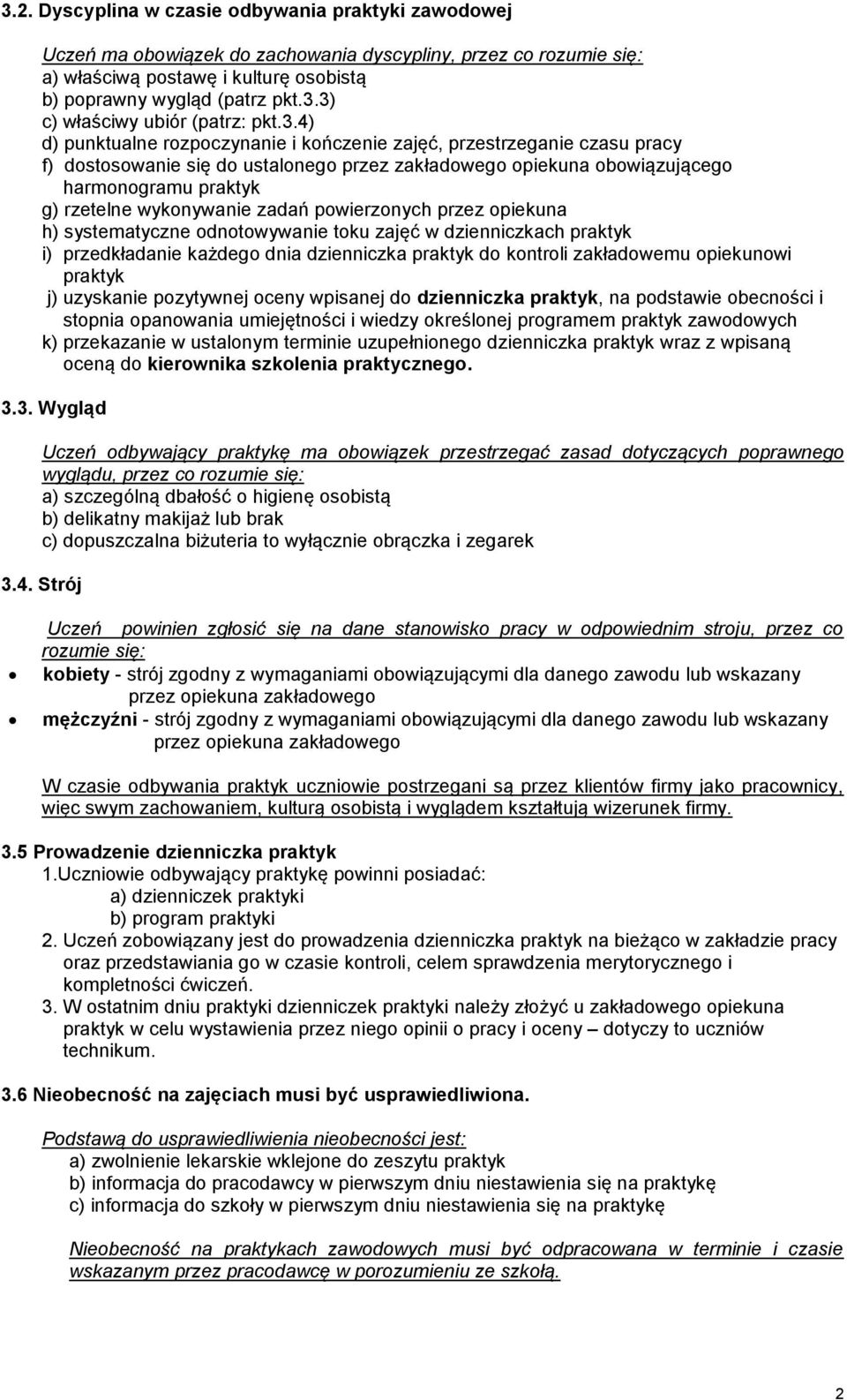 zadań powierzonych przez opiekuna h) systematyczne odnotowywanie toku zajęć w dzienniczkach praktyk i) przedkładanie każdego dnia dzienniczka praktyk do kontroli zakładowemu opiekunowi praktyk j)