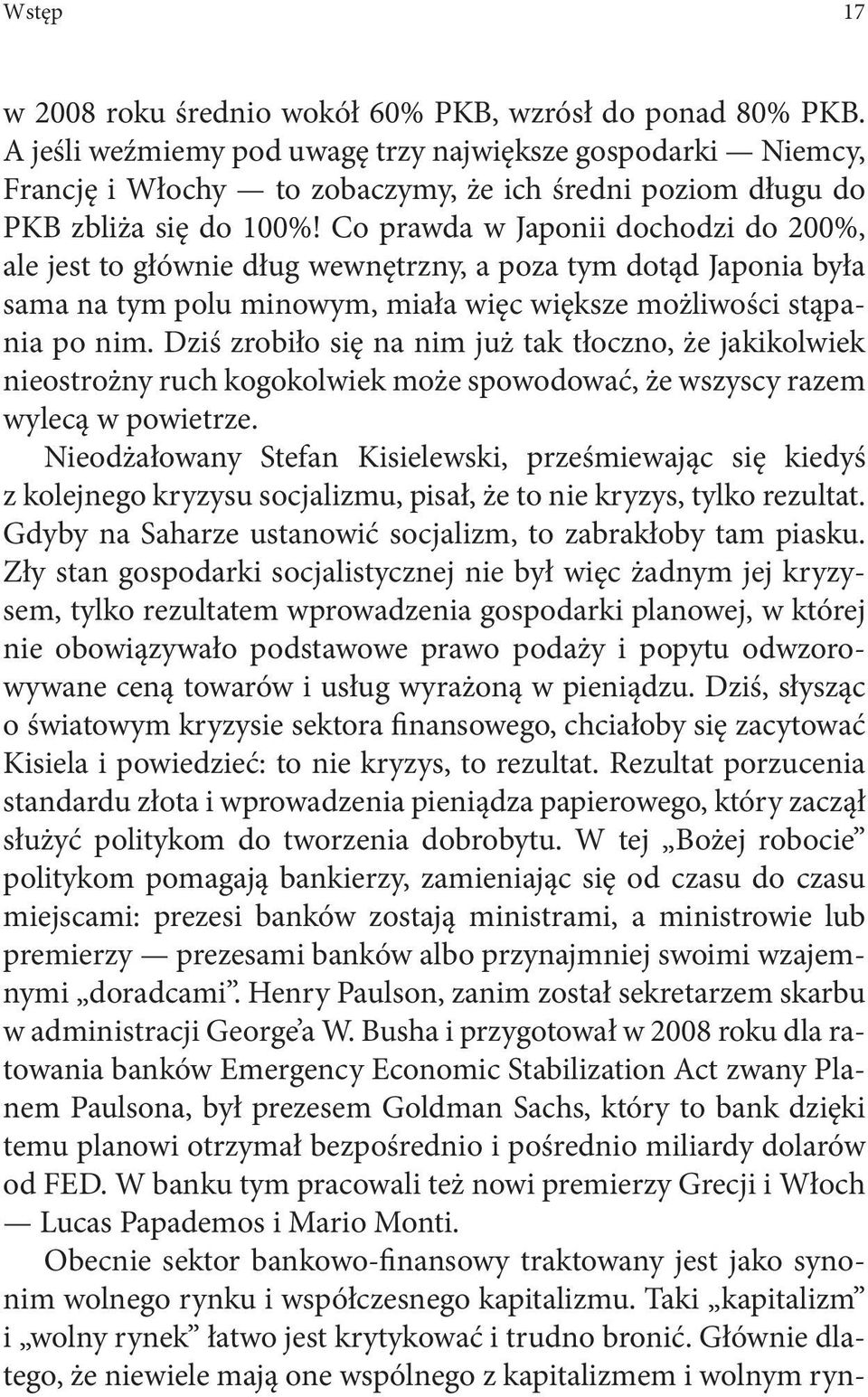 Co prawda w Japonii dochodzi do 200%, ale jest to głównie dług wewnętrzny, a poza tym dotąd Japonia była sama na tym polu minowym, miała więc większe możliwości stąpania po nim.