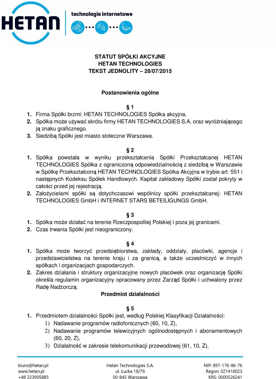 Spółka powstała w wyniku przekształcenia Spółki Przekształcanej HETAN TECHNOLOGIES Spółka z ograniczoną odpowiedzialnością z siedzibą w Warszawie w Spółkę Przekształconą HETAN TECHNOLOGIES Spółka