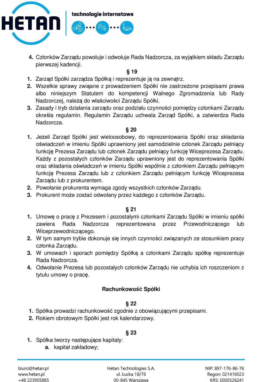 3. Zasady i tryb działania zarządu oraz podziału czynności pomiędzy członkami Zarządu określa regulamin. Regulamin Zarządu uchwala Zarząd Spółki, a zatwierdza Rada Nadzorcza. 20 1.