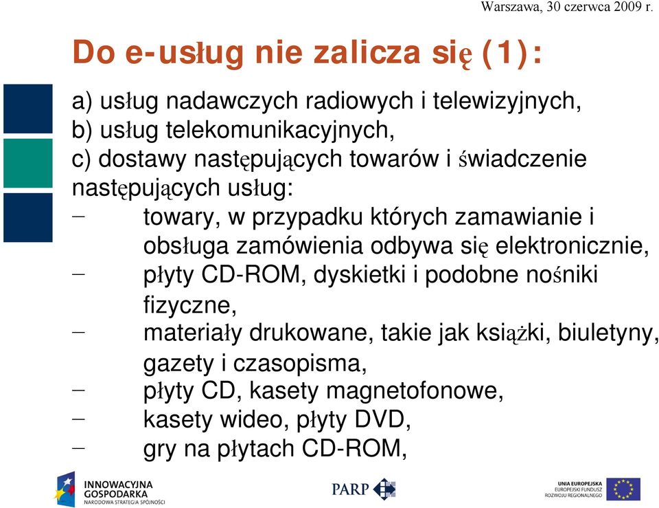 następujących usług: towary, w przypadku których zamawianie i obsługa zamówienia odbywa się elektronicznie, płyty CD-ROM,