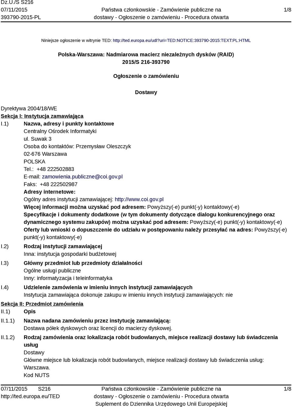 zamawiająca I.1) Nazwa, adresy i punkty kontaktowe Centralny Ośrodek Informatyki ul. Suwak 3 Osoba do kontaktów: Przemysław Oleszczyk 02-676 Warszawa POLSKA Tel.: +48 222502883 E-mail: zamowienia.