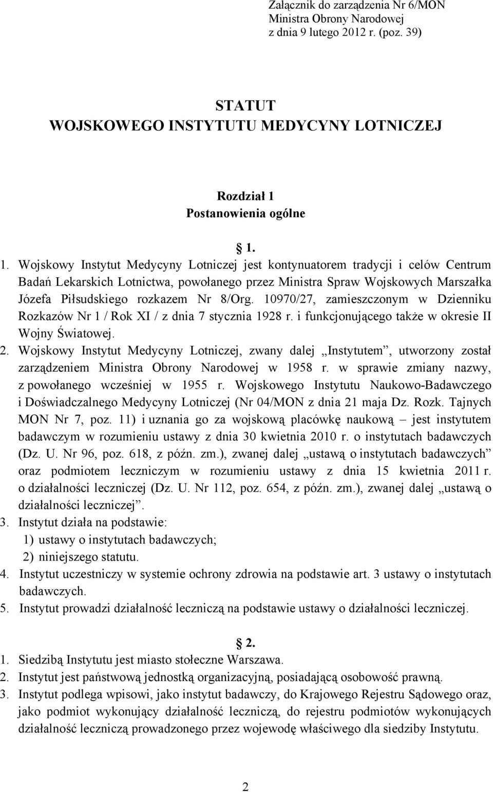 1. Wojskowy Instytut Medycyny Lotniczej jest kontynuatorem tradycji i celów Centrum Badań Lekarskich Lotnictwa, powołanego przez Ministra Spraw Wojskowych Marszałka Józefa Piłsudskiego rozkazem Nr