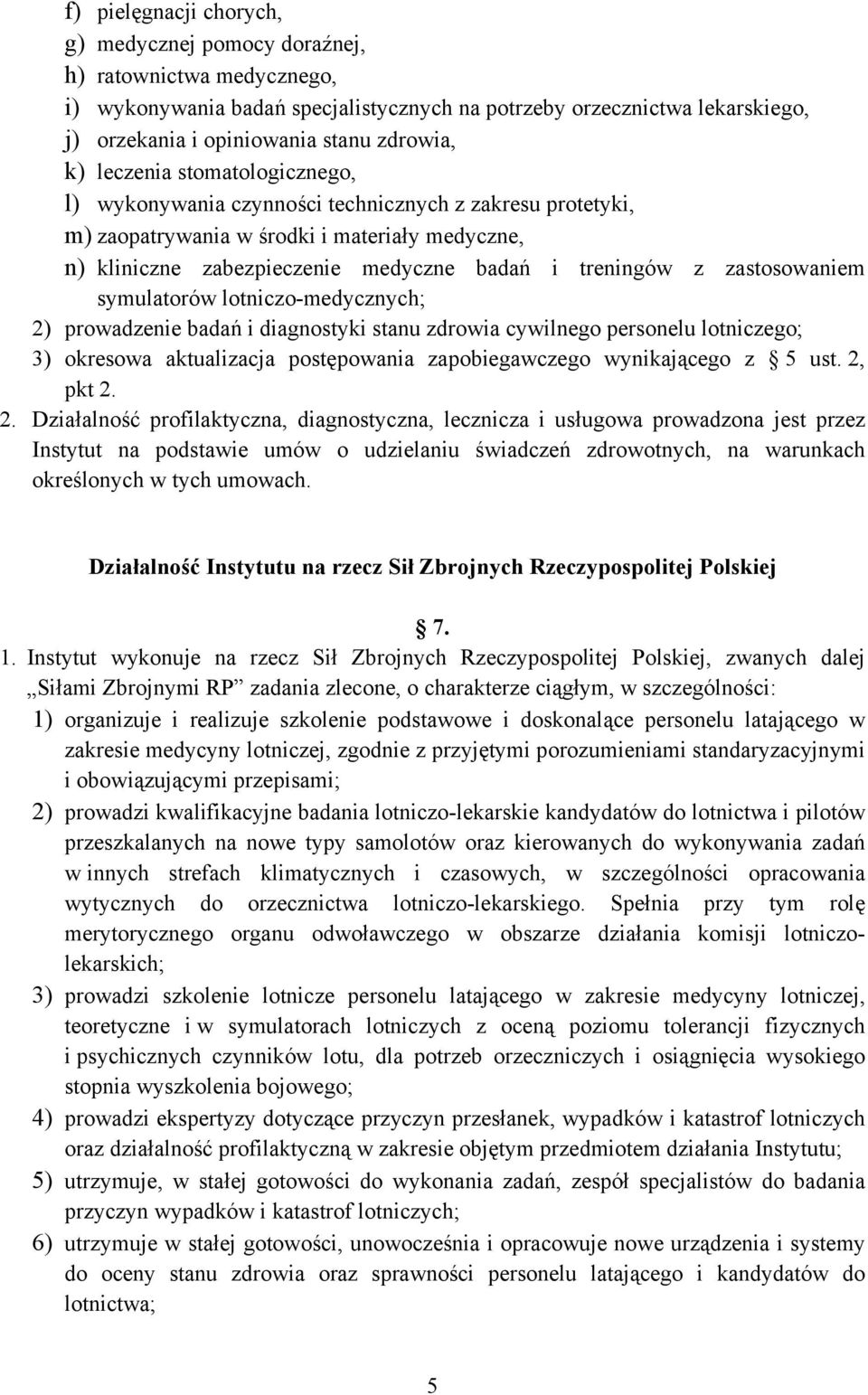 zastosowaniem symulatorów lotniczo-medycznych; 2) prowadzenie badań i diagnostyki stanu zdrowia cywilnego personelu lotniczego; 3) okresowa aktualizacja postępowania zapobiegawczego wynikającego z 5