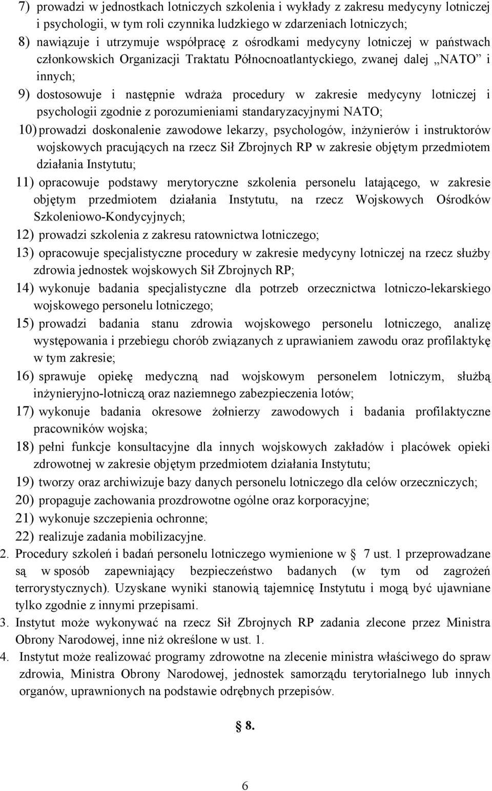 lotniczej i psychologii zgodnie z porozumieniami standaryzacyjnymi NATO; 10) prowadzi doskonalenie zawodowe lekarzy, psychologów, inżynierów i instruktorów wojskowych pracujących na rzecz Sił