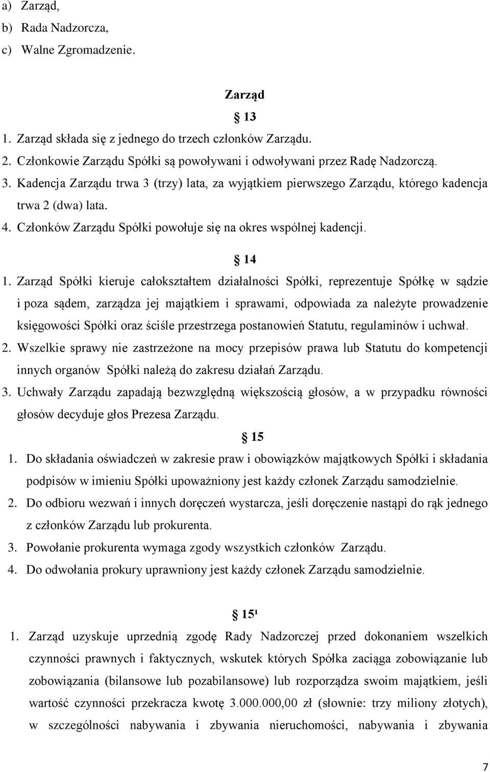 Zarząd Spółki kieruje całokształtem działalności Spółki, reprezentuje Spółkę w sądzie i poza sądem, zarządza jej majątkiem i sprawami, odpowiada za należyte prowadzenie księgowości Spółki oraz ściśle