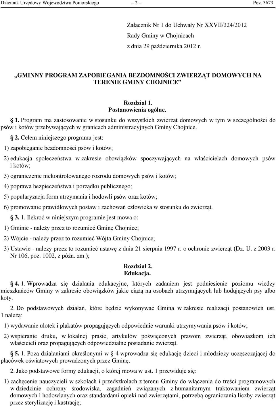 Postanowienia ogólne. 1. Program ma zastosowanie w stosunku do wszystkich zwierząt domowych w tym w szczególności do psów i kotów przebywających w granicach administracyjnych Gminy Chojnice. 2.