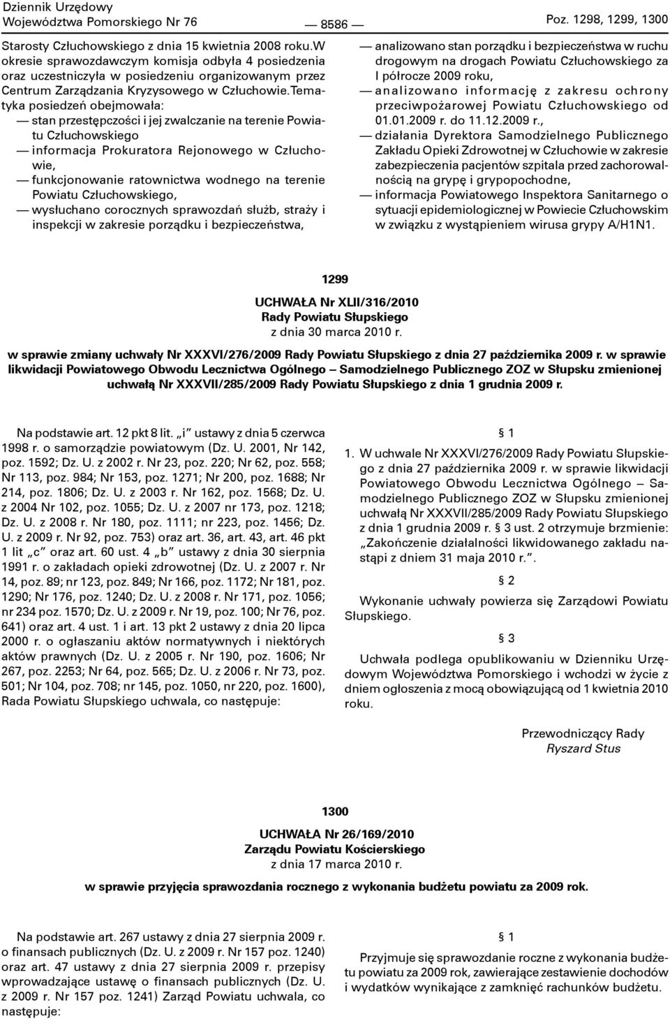 Tematyka posiedzeń obejmowała: stan przestępczości i jej zwalczanie na terenie Powiatu Człuchowskiego informacja Prokuratora Rejonowego w Człuchowie, funkcjonowanie ratownictwa wodnego na terenie