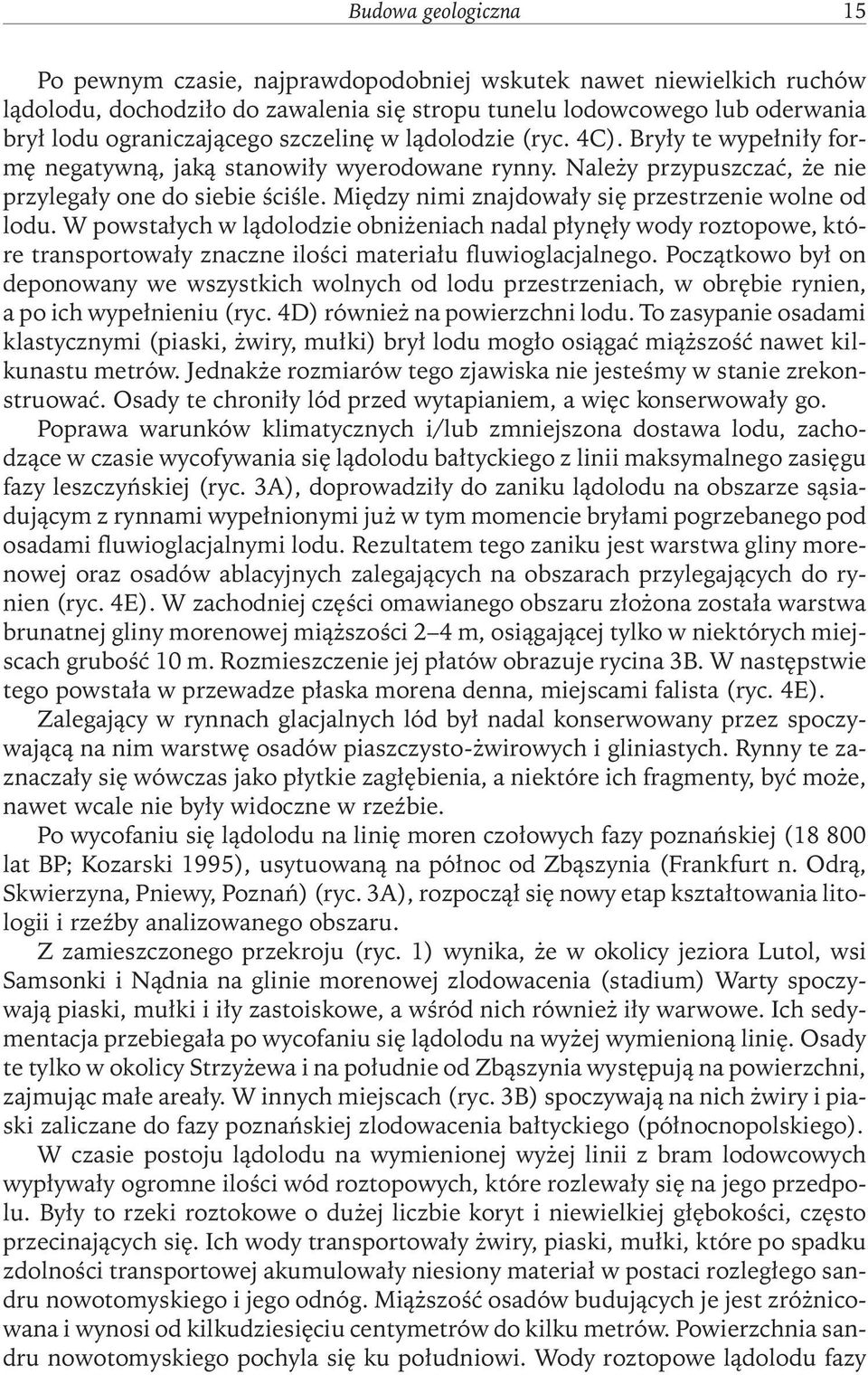 Między nimi znajdowały się przestrzenie wolne od lodu. W powstałych w lądolodzie obniżeniach nadal płynęły wody roztopowe, które transportowały znaczne ilości materiału fluwioglacjalnego.