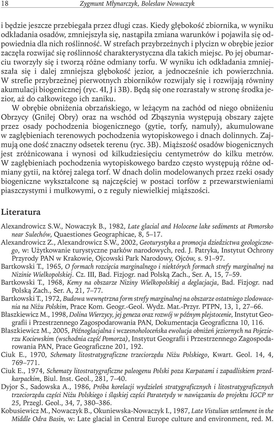 W strefach przybrzeżnych i płycizn w obrębie jezior zaczęła rozwijać się roślinność charakterystyczna dla takich miejsc. Po jej obumarciu tworzyły się i tworzą różneodmiany torfu.