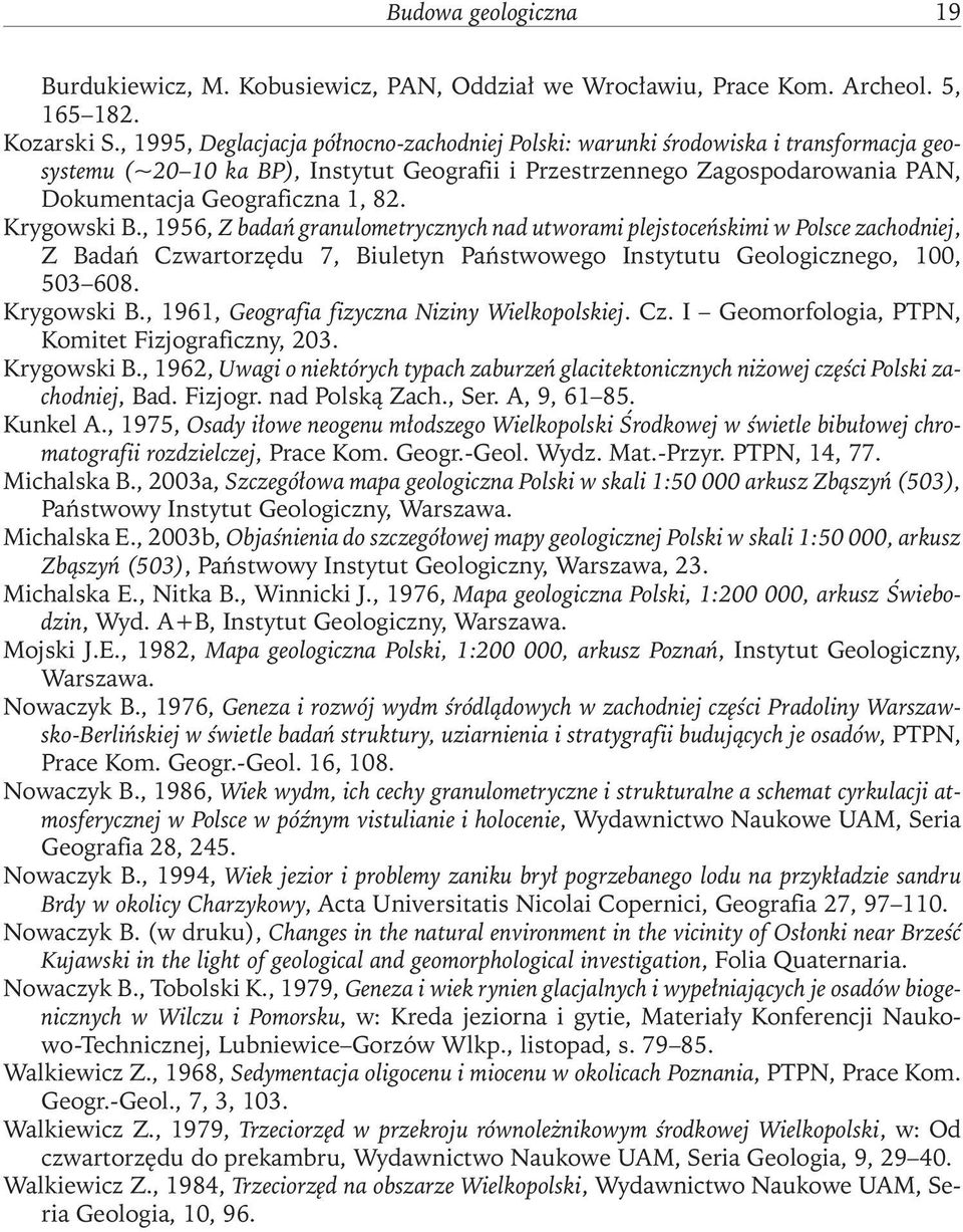 Krygowski B., 1956, Z badań granulometrycznych nad utworami plejstoceńskimi w Polsce zachodniej, Z Badań Czwartorzędu 7, Biuletyn Państwowego Instytutu Geologicznego, 100, 503 608. Krygowski B.