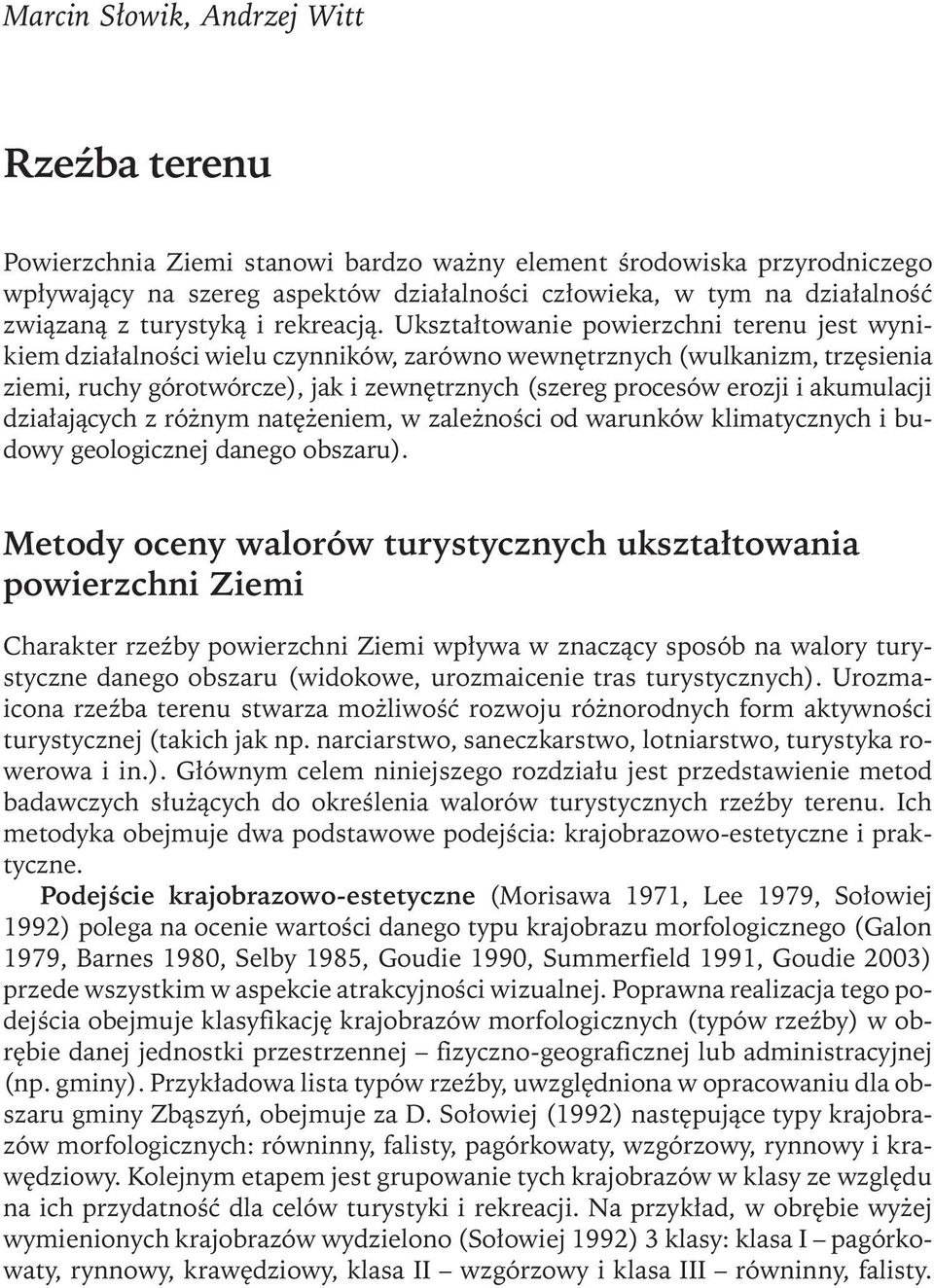 Ukształtowanie powierzchni terenu jest wynikiem działalności wielu czynników, zarówno wewnętrznych (wulkanizm, trzęsienia ziemi, ruchy górotwórcze), jak i zewnętrznych (szereg procesów erozji i