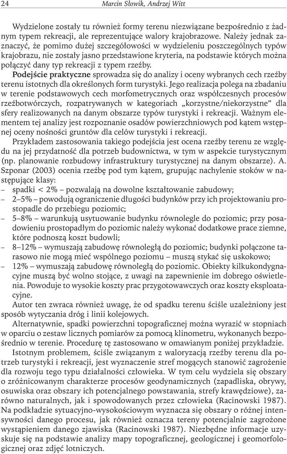 z typem rzeźby. Podejście praktyczne sprowadza się do analizy i oceny wybranych cech rzeźby terenu istotnych dla określonych form turystyki.