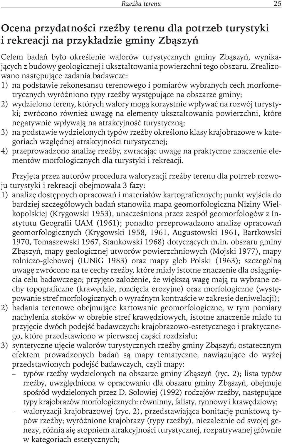 Zrealizowano następujące zadania badawcze: 1) na podstawie rekonesansu terenowego i pomiarów wybranych cech morfometrycznych wyróżniono typy rzeźby występujące na obszarze gminy; 2) wydzielono