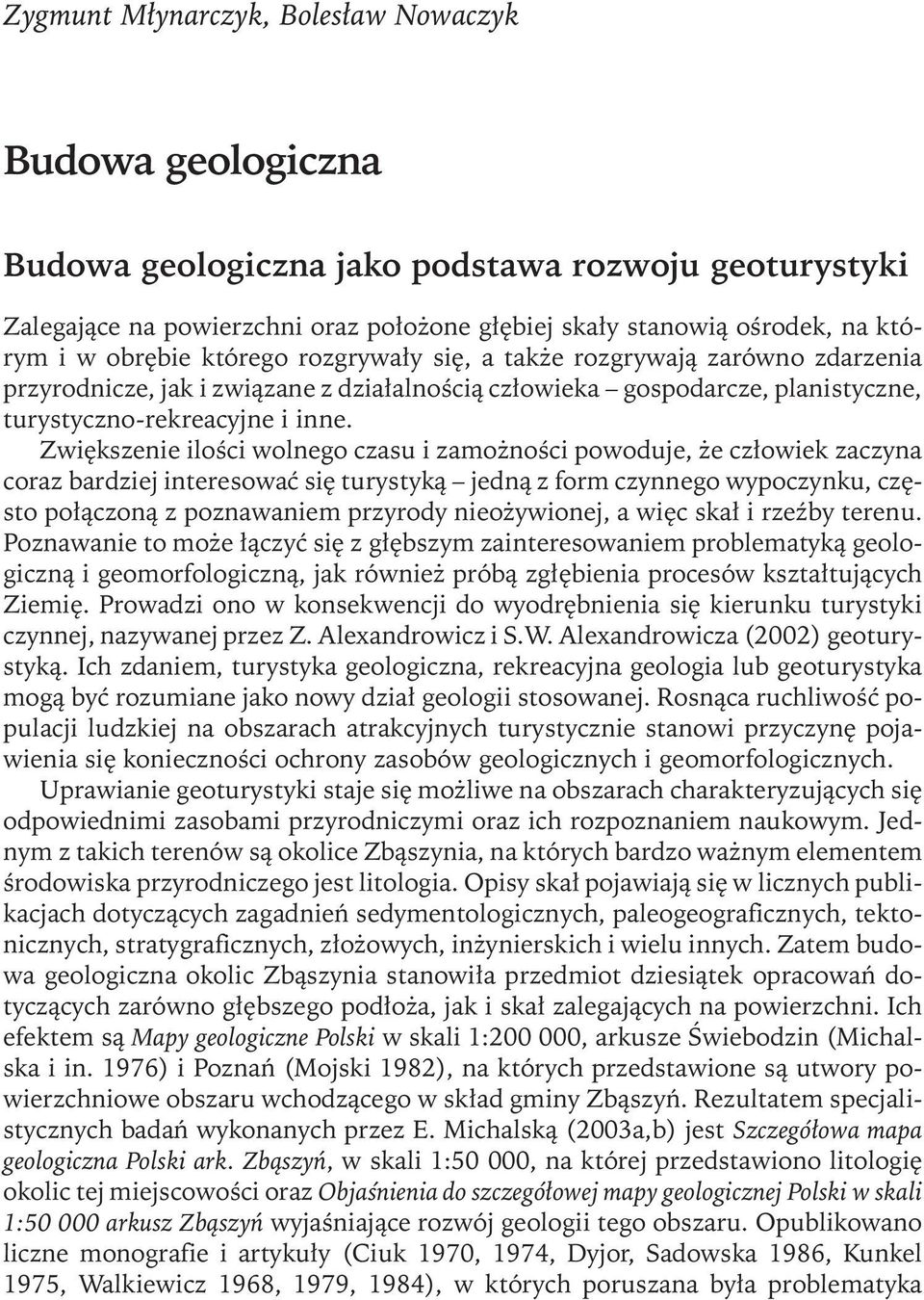 Zwiększenie ilości wolnego czasu i zamożności powoduje, że człowiek zaczyna coraz bardziej interesować się turystyką jedną z form czynnego wypoczynku, często połączoną z poznawaniem przyrody